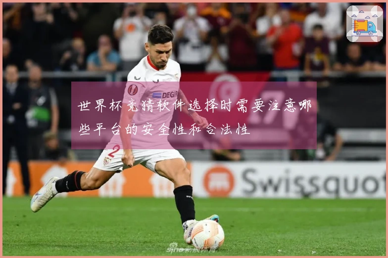 世界杯竞猜软件选择时需要注意哪些平台的安全性和合法性