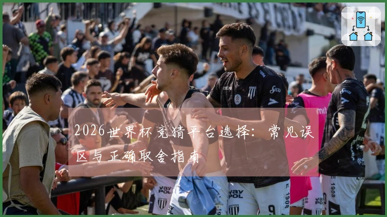 2026世界杯竞猜平台选择：常见误区与正确取舍指南