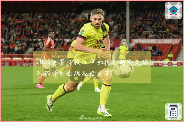 2026世界杯投注中如何判断哪支球队能顺利出线经验分享