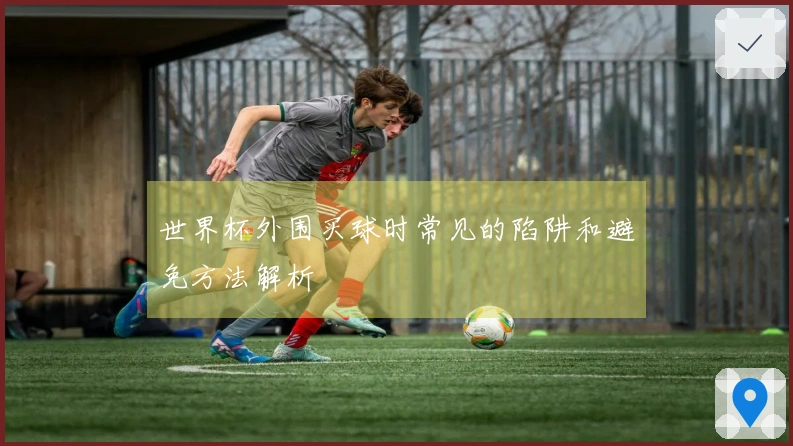 世界杯外围买球时常见的陷阱和避免方法解析